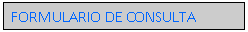 Cuadro de texto:  FORMULARIO DE CONSULTA 